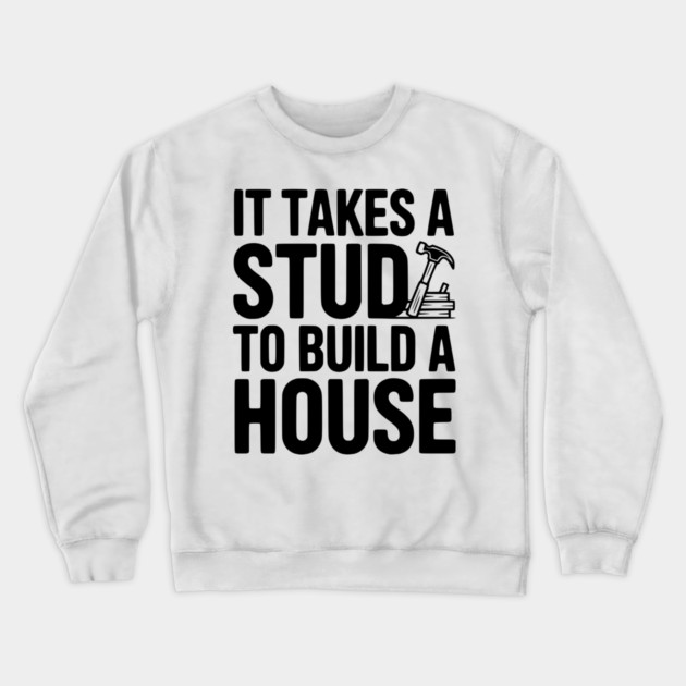 It Takes a Stud to Build a House Crewneck Sweatshirt by Frank Ring