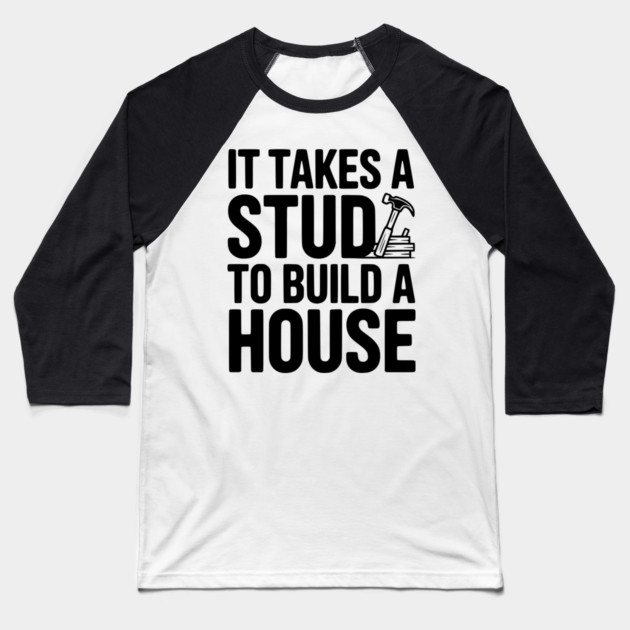 It Takes a Stud to Build a House Baseball T-Shirt by Frank Ring