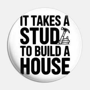 It Takes a Stud to Build a House Pin