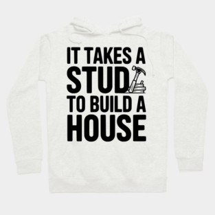 It Takes a Stud to Build a House Hoodie