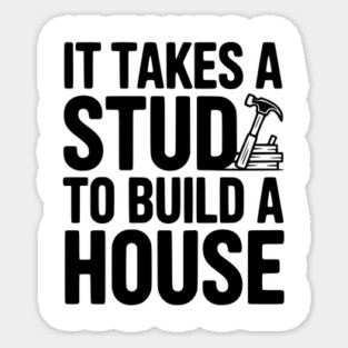 It Takes a Stud to Build a House Sticker