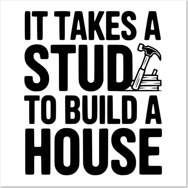 It Takes a Stud to Build a House Wall Art by Frank Ring