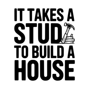 It Takes a Stud to Build a House T-Shirt