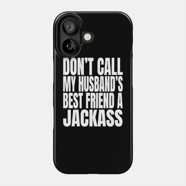 Don’t Call My Husband’s Best Friend a Jackass Funny Sarcastic Phone Case by Donald's Store 2