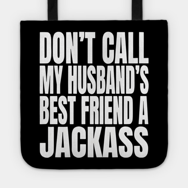 Don’t Call My Husband’s Best Friend a Jackass Funny Sarcastic Tote by Donald's Store 2