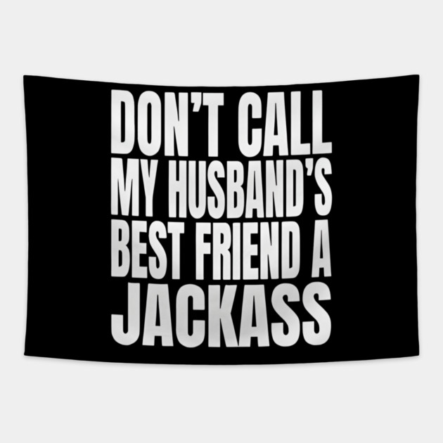 Don’t Call My Husband’s Best Friend a Jackass Funny Sarcastic Tapestry by Donald's Store 2