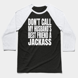 Don’t Call My Husband’s Best Friend a Jackass Funny Sarcastic Baseball T-Shirt