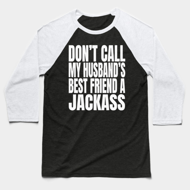 Don’t Call My Husband’s Best Friend a Jackass Funny Sarcastic Baseball T-Shirt by Donald's Store 2