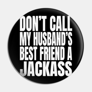 Don’t Call My Husband’s Best Friend a Jackass Funny Sarcastic Pin