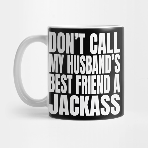 Don’t Call My Husband’s Best Friend a Jackass Funny Sarcastic by Donald's Store 2