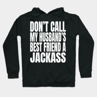 Don’t Call My Husband’s Best Friend a Jackass Funny Sarcastic Hoodie