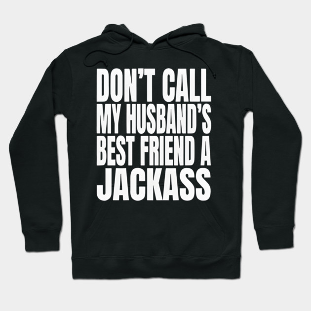 Don’t Call My Husband’s Best Friend a Jackass Funny Sarcastic Hoodie by Donald's Store 2