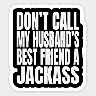 Don’t Call My Husband’s Best Friend a Jackass Funny Sarcastic Magnet