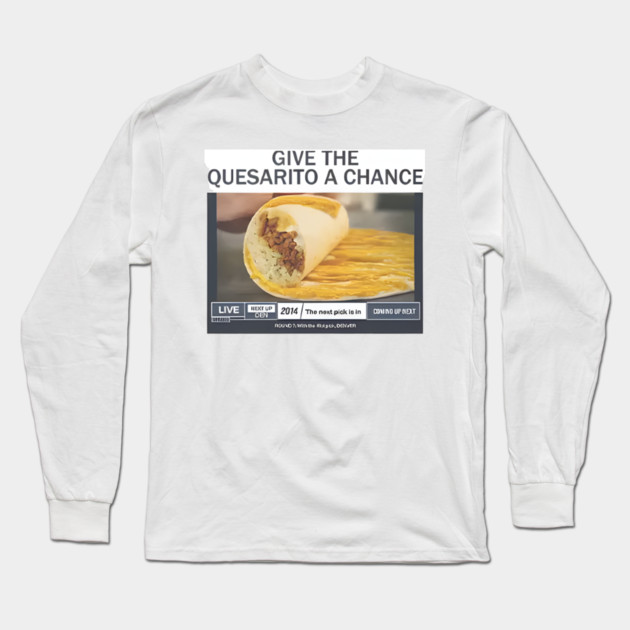 Give The Quesarito A Chance Long Sleeve T-Shirt by Donald's Store 2