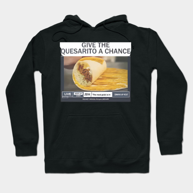 Give The Quesarito A Chance Hoodie by Donald's Store 2