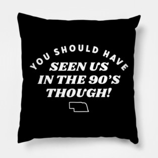 You Should Have Seen Us In The 90S Though Pillow