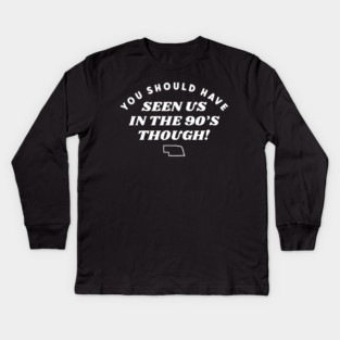 You Should Have Seen Us In The 90S Though Kids Long Sleeve T-Shirt