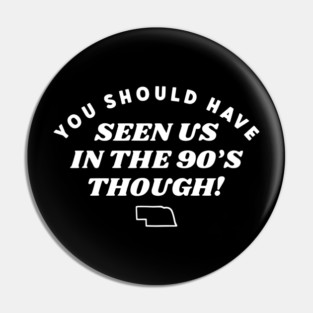 You Should Have Seen Us In The 90S Though Pin