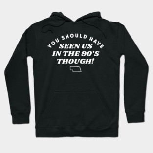 You Should Have Seen Us In The 90S Though Hoodie