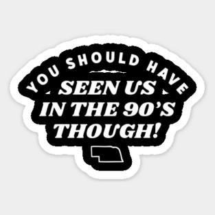 You Should Have Seen Us In The 90S Though Magnet