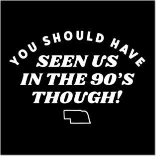 You Should Have Seen Us In The 90S Though Posters and Art