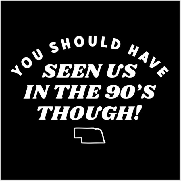 You Should Have Seen Us In The 90S Though Wall Art by Donald's Store 2