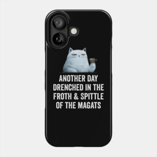 Another Day Drenched In The Froth & Spittle of The Magats Phone Case