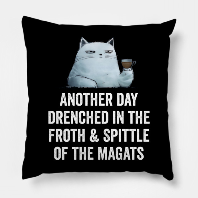 Another Day Drenched In The Froth & Spittle of The Magats Pillow by Luxinda
