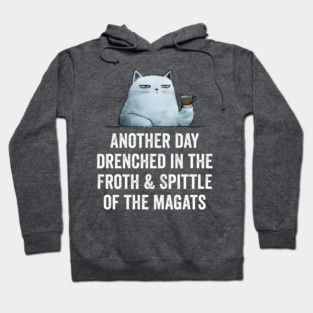 Another Day Drenched In The Froth & Spittle of The Magats Hoodie