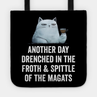 Another Day Drenched In The Froth & Spittle of The Magats Tote