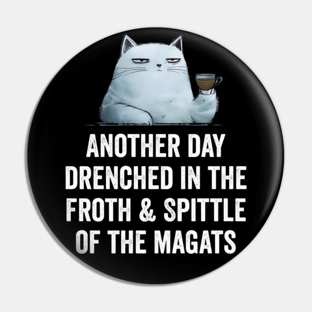 Another Day Drenched In The Froth & Spittle of The Magats Pin by Luxinda
