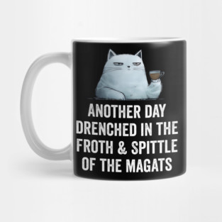 Another Day Drenched In The Froth & Spittle of The Magats Mug