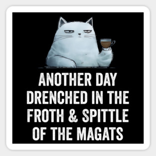 Another Day Drenched In The Froth & Spittle of The Magats Magnet