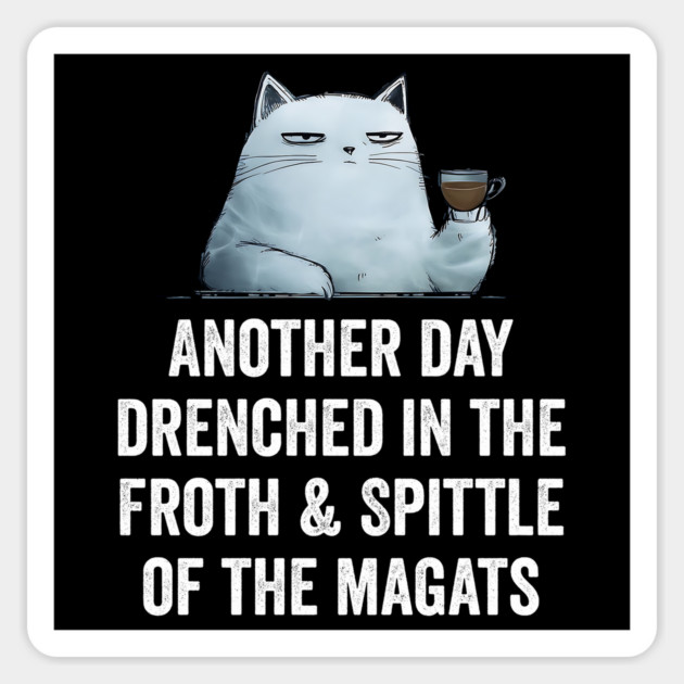 Another Day Drenched In The Froth & Spittle of The Magats Magnet by Luxinda