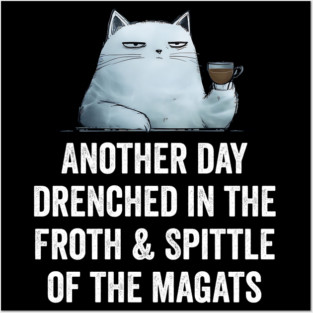 Another Day Drenched In The Froth & Spittle of The Magats Posters and Art