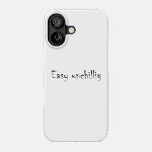 Easy unchillig Phone Case