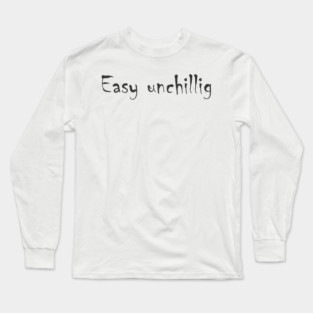 Easy unchillig Long Sleeve T-Shirt