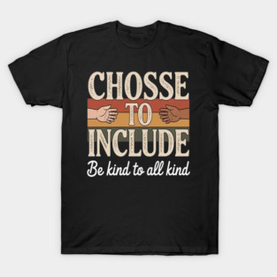 Chosse To Include Be Kind To All Kind Inclusivity T-Shirt