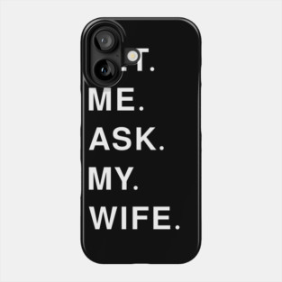 let me ask my wife Phone Case