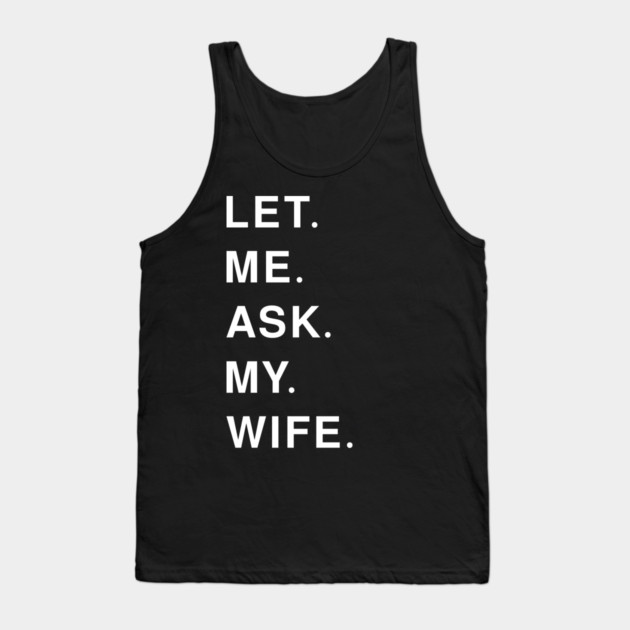 let me ask my wife Tank Top by Pixel Threads 