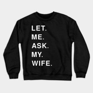 let me ask my wife Crewneck Sweatshirt
