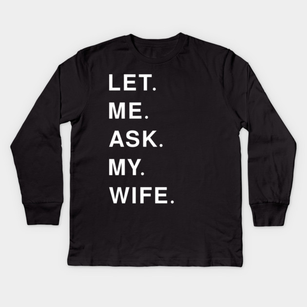 let me ask my wife Kids Long Sleeve T-Shirt by Pixel Threads 