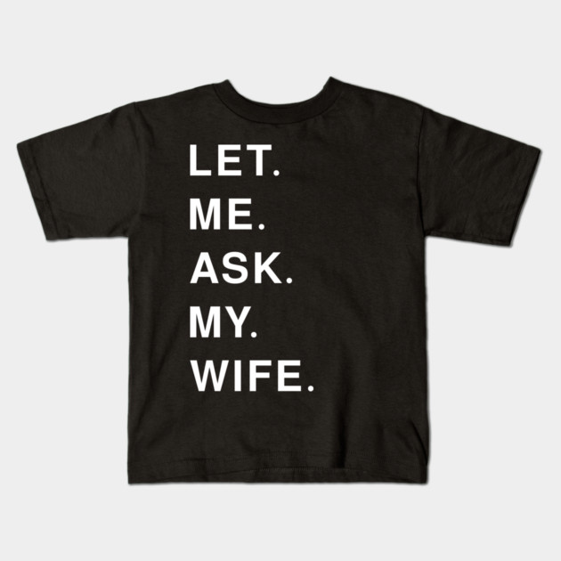 let me ask my wife Kids T-Shirt by Pixel Threads 
