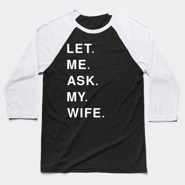 let me ask my wife Baseball T-Shirt by Pixel Threads 