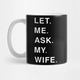 let me ask my wife Mug