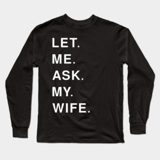let me ask my wife Long Sleeve T-Shirt