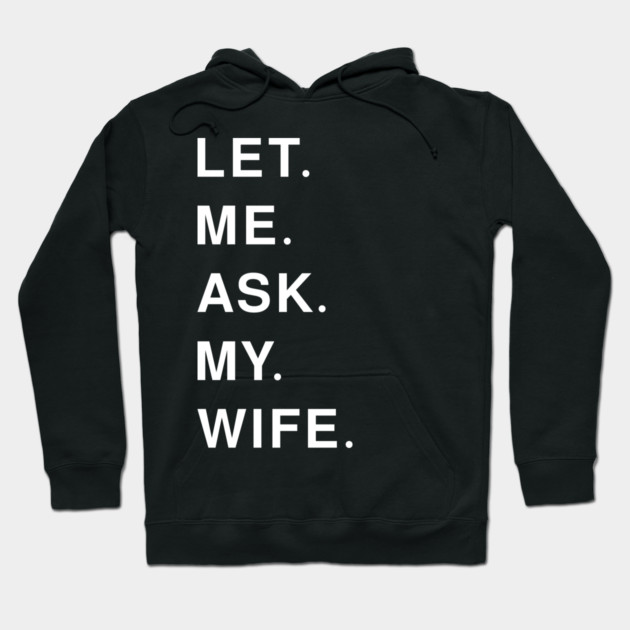 let me ask my wife Hoodie by Pixel Threads 