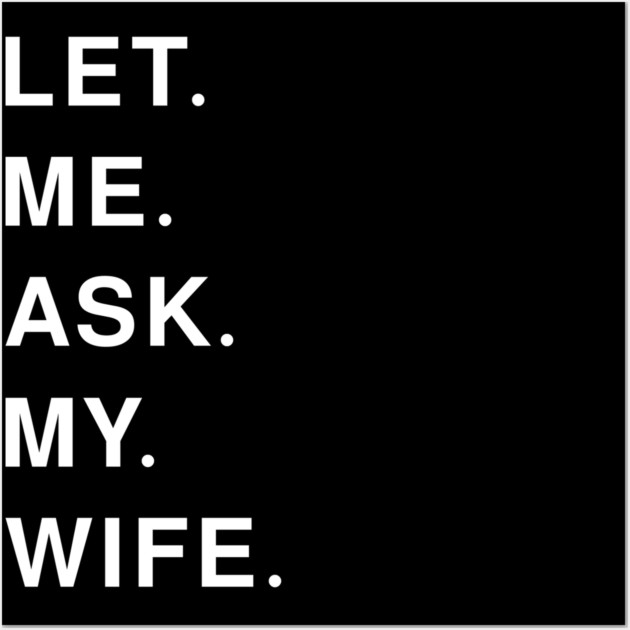 let me ask my wife Wall Art by Pixel Threads 