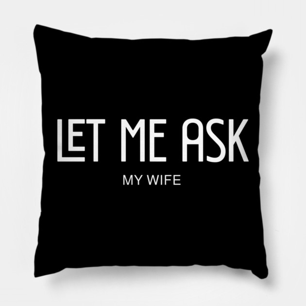 let me ask my wife Pillow by Pixel Threads 