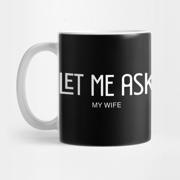 let me ask my wife by Pixel Threads 